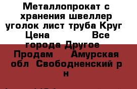 Металлопрокат с хранения швеллер уголок лист труба Круг › Цена ­ 28 000 - Все города Другое » Продам   . Амурская обл.,Свободненский р-н